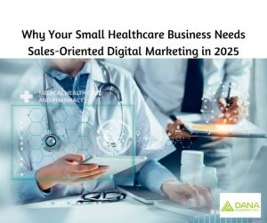 Why Your Small Healthcare Business Needs Sales-Oriented Digital Marketing in 2025